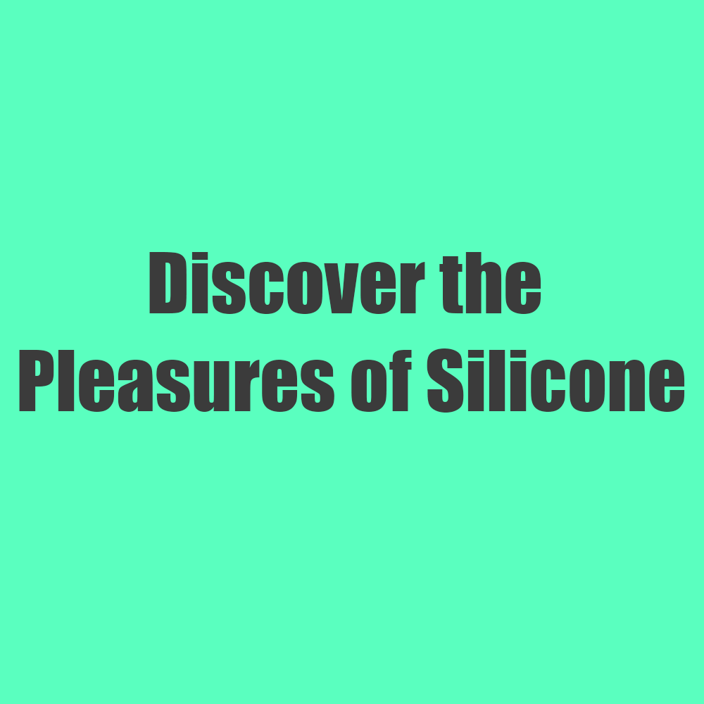 Discover the Pleasures of Silicone: The Ultimate Guide to Choosing the